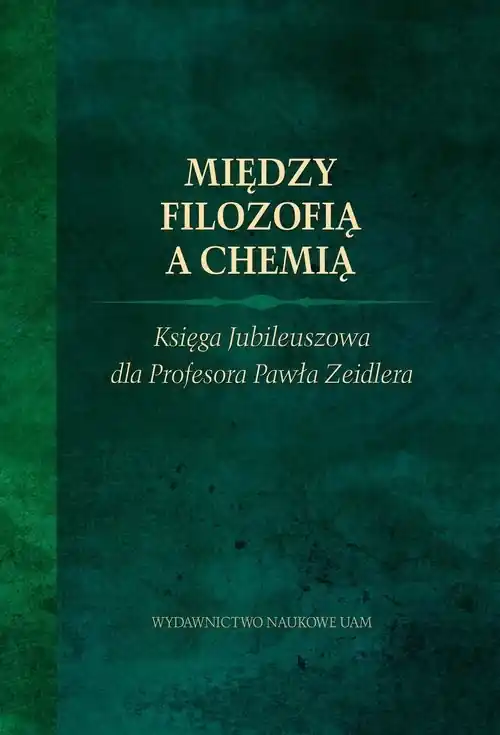 Wyprzedaż Między filozofią a chemią. Księga Jubileuszowa dla Profesora Pawła Zeidlera.