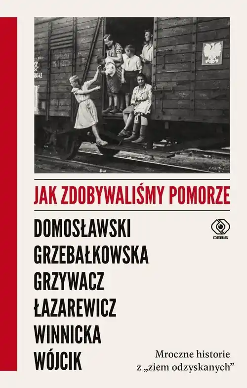 Nowy Jak zdobywaliśmy Pomorze Mroczne historie z „ziem odzyskanych”