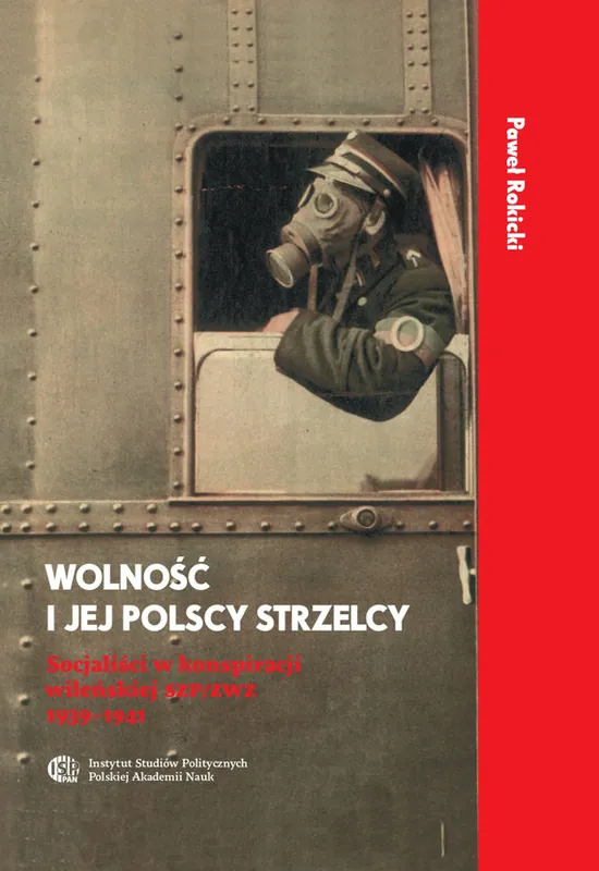 Wybór klientów Wolność i jej Polscy Strzelcy. Socjaliści w konspiracji wileńskiej SZP/ZWZ 1939-1941
