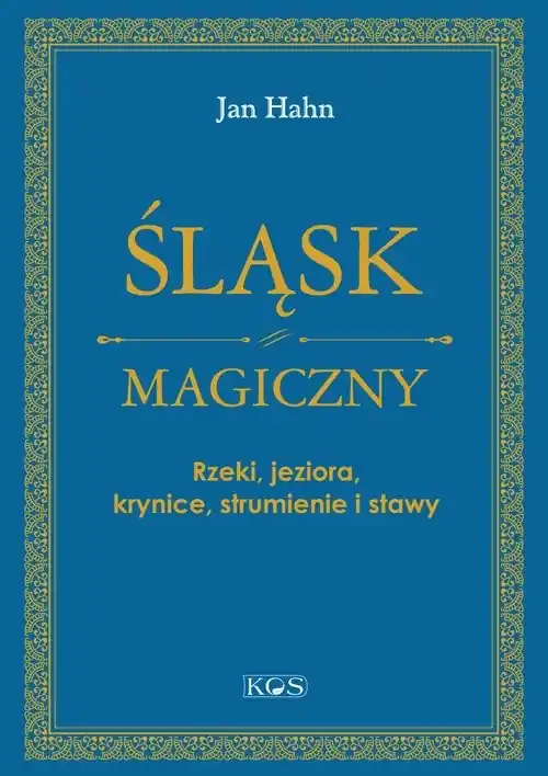 Śląsk magiczny Rzeki, jeziora, krynice, strumienie i stawy Bestseller
