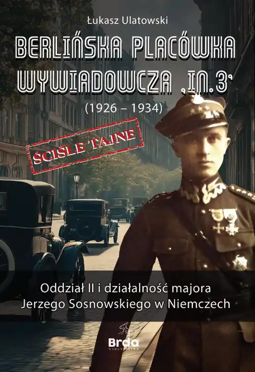 Berlińska placówka wywiadowcza „In.3” (1926 - 1934). Oddział II i działalność majora Jerzego Sosnowskiego w Niemczech Nowość