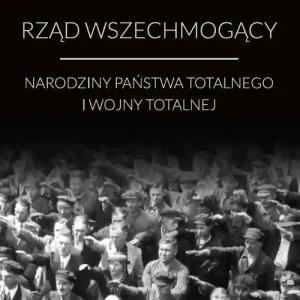Kup online Rząd wszechmogący Narodziny państwa totalnego i wojny totalnej