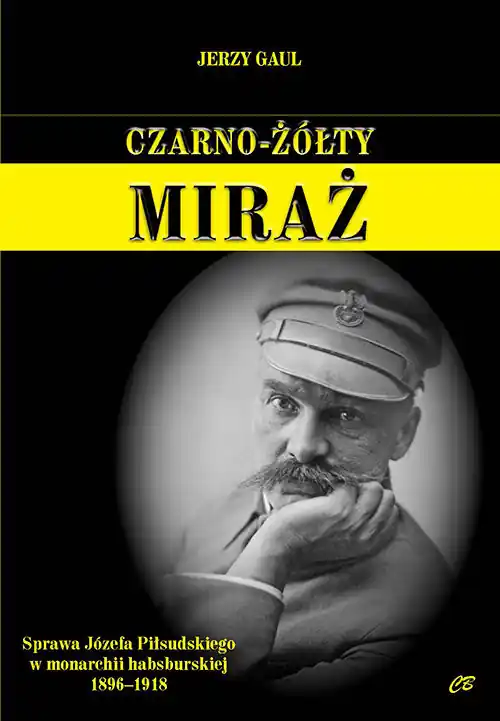 Taniej Czarno-żółty miraż Sprawa Józefa Piłsudskiego w monarchii habsburskiej 1896-1918