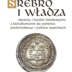 Hit sprzedaży Srebro i władza Trybuty i handel dalekosiężny a kształtowanie się państwa piastowskiego i państw sąsiednich