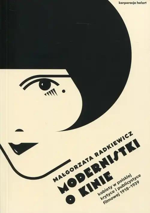 Modernistki o kinie Kobiety w polskiej krytyce i publicystyce filmowej 1918-1939 Ekspresowa dostawa