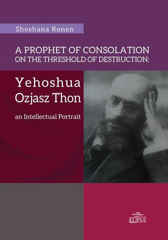 Szybka dostawa A Prophet of Consolation on the Threshold of Destruction: Yehoshua Ozjasz Thon, an Intellectual Port