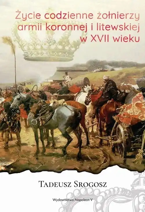 Cena promocyjna Życie codzienne żołnierzy armii koronnej i litewskiej w XVII wieku