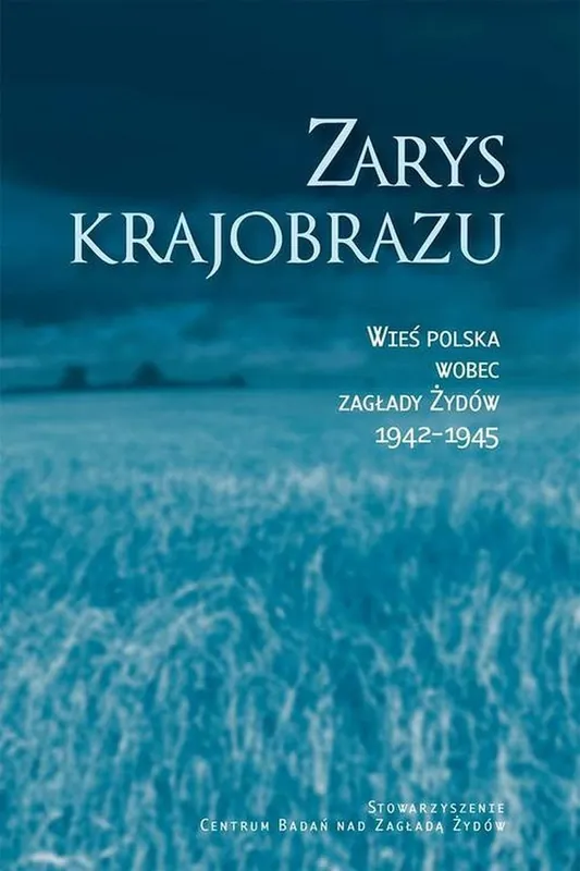 Zarys krajobrazu. Wieś polska wobec zagłady Żydów 1942–1945 Nie przegap