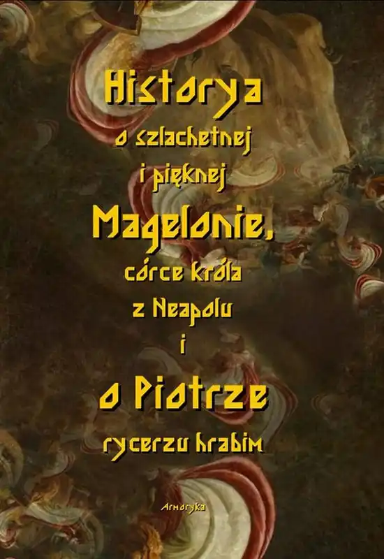 Historia o szlachetnej i pięknej Magelonie, córce króla z Neapolu i o Piotrze rycerzu hrabim Kup online