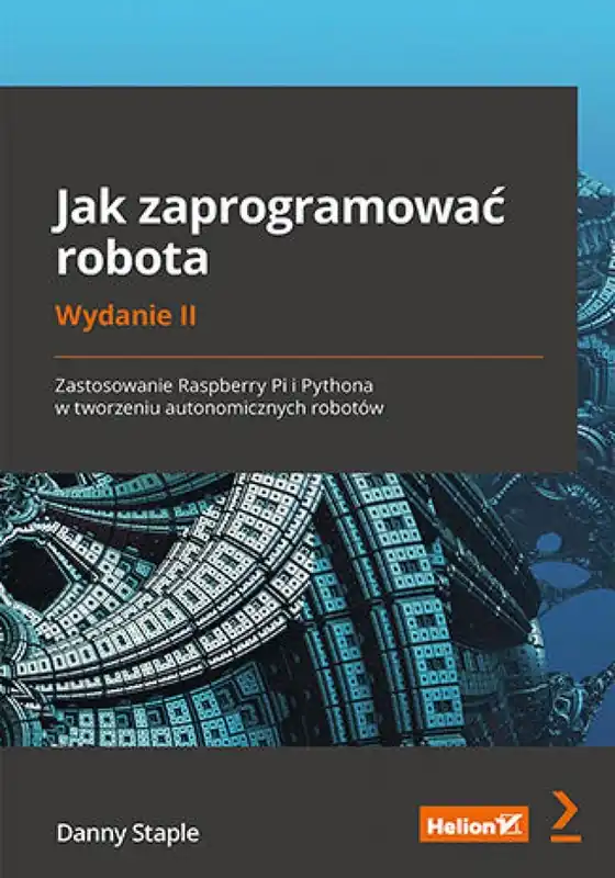 Wybór klientów Jak zaprogramować robota. Zastosowanie Raspberry Pi i Pythona w tworzeniu autonomicznych robotów. Wydanie II