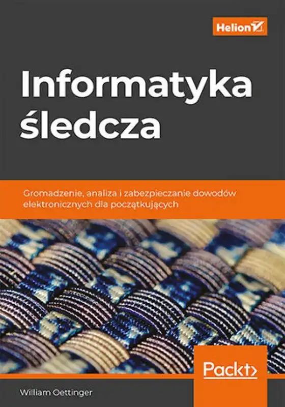 Zamów teraz Informatyka śledcza. Gromadzenie, analiza i zabezpieczanie dowodów elektronicznych dla początkujących