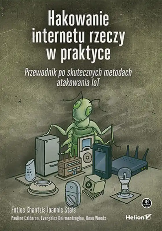 Tylko do końca tygodnia Hakowanie internetu rzeczy w praktyce. Przewodnik po skutecznych metodach atakowania IoT