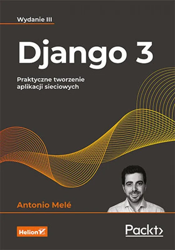 Django 3. Praktyczne tworzenie aplikacji sieciowych. Wydanie III Tylko do końca tygodnia