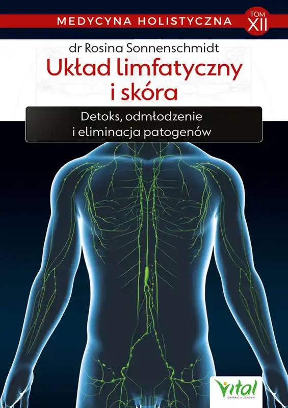 Medycyna holistyczna. Tom XII Układ limfatyczny i skóra. Detoks, odmładzanie i eliminacja patogenów Wysoka jakość