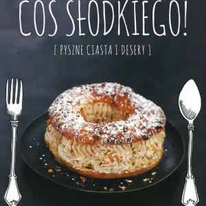 Coś słodkiego. Pyszne ciasta i desery Okazja