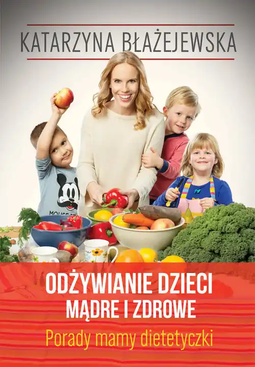 Katarzyna Błażejewska. Odżywianie dzieci mądre i zdrowe. Porady mamy dietetyczki Promocja