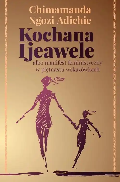 Zamów dziś Kochana Ijeawele albo manifest feministyczny w piętnastu wskazówkach