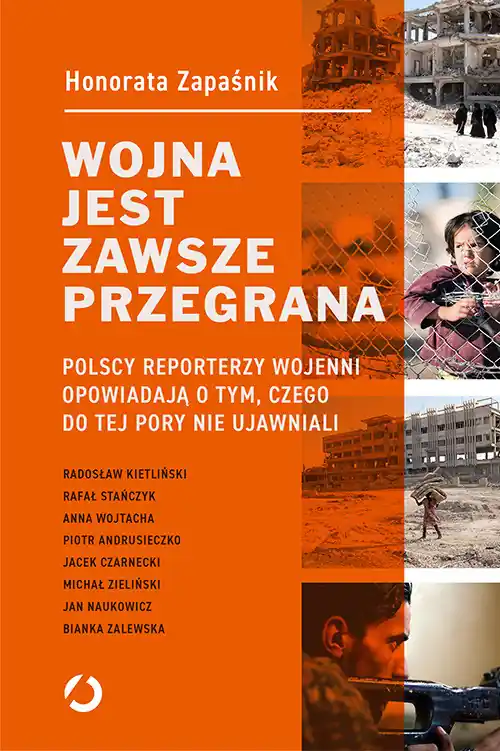 Wojna jest zawsze przegrana. Polscy reporterzy wojenni opowiadają o tym, czego do tej pory nie ujawniali Zamów dziś