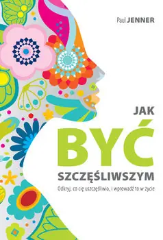Niska cena Jak być szczęśliwszym. Odkryj, co cię uszczęśliwia, i wprowadź to w życie