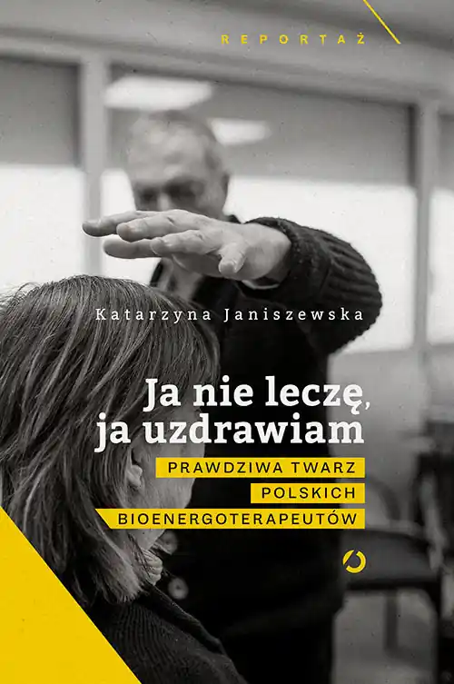 Ja nie leczę, ja uzdrawiam. Prawdziwa twarz polskich bioenergoterapeutów Cena promocyjna