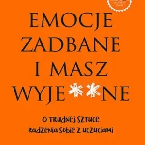 Emocje zadbane i masz wyje**ne O trudnej sztuce radzenia sobie z uczuciami Taniej