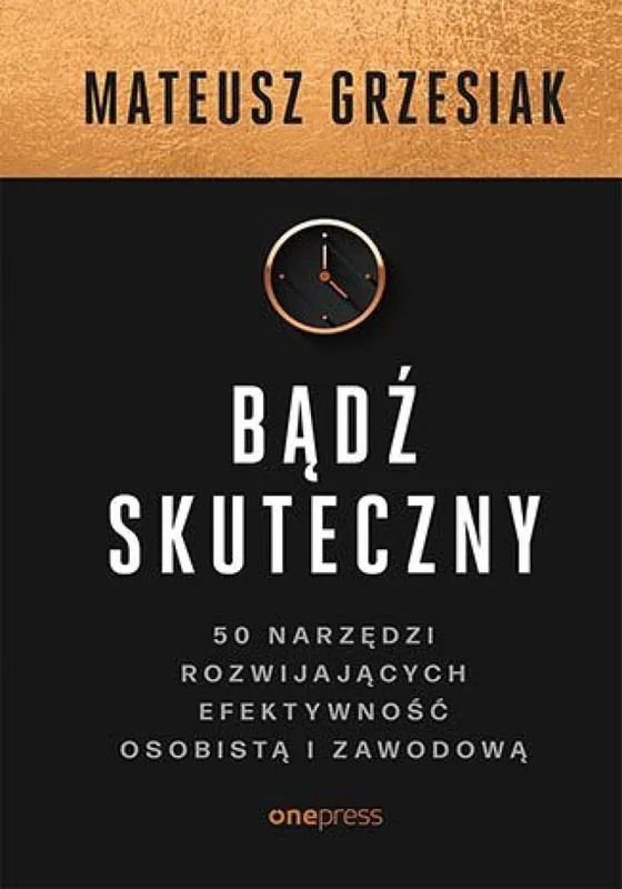 Tylko do końca tygodnia Bądź skuteczny. 50 narzędzi rozwijających efektywność osobistą i zawodową