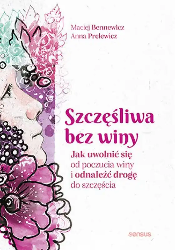 Szczęśliwa bez winy. Jak uwolnić się od poczucia winy i odnaleźć drogę do szczęścia Hit sprzedaży