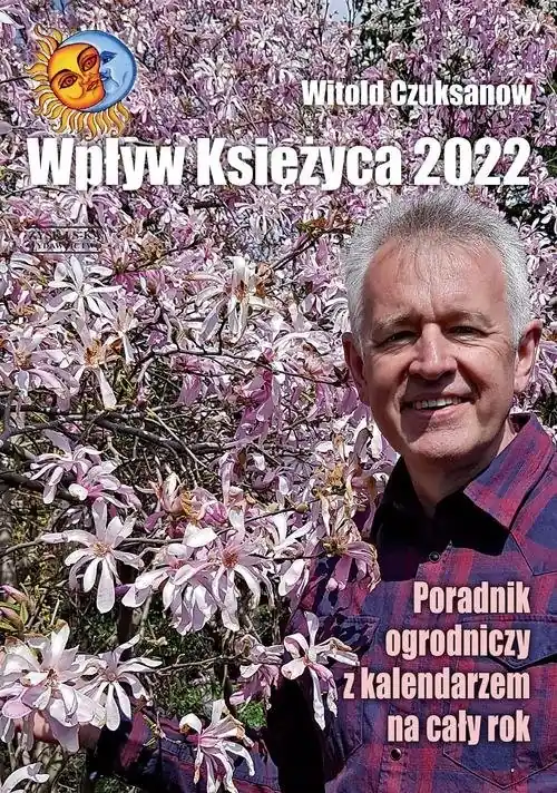 Wpływ Księżyca 2022 Poradnik ogrodniczy z kalendarzem na cały rok Dostępne od ręki