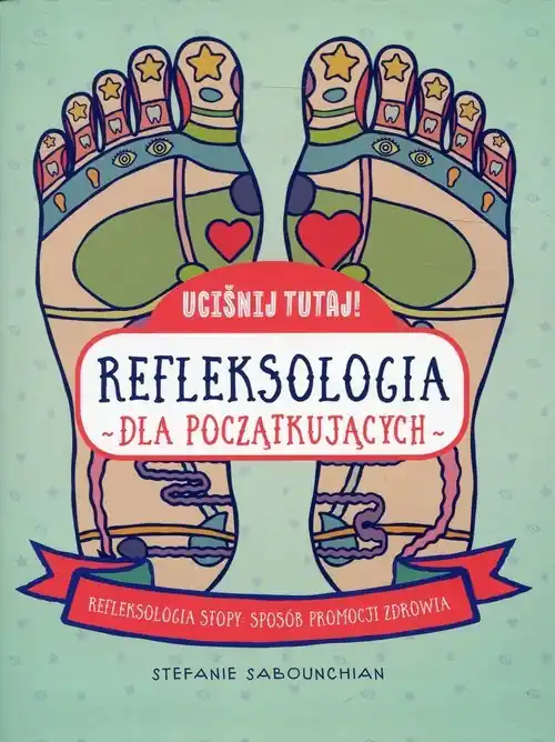 Bestseller Uciśnij tutaj! Refleksologia dla początkujących Refleksologia stopy: sposób promocji zdrowia