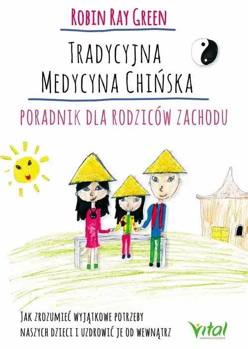 Tradycyjna medycyna chińska Poradnik dla rodziców zachodu Jak zrozumieć wyjątkowe potrzeby swoich dzieci i uzdrowić je od wewnątrz Hit cenowy