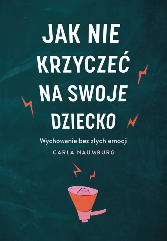 Jak nie krzyczeć na swoje dziecko Zamów dziś