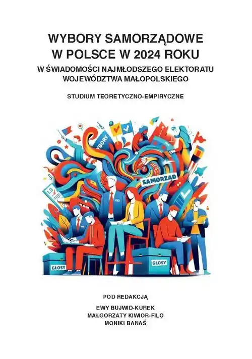 Ograniczona ilość Wybory samorządowe w Polsce w 2024 roku w świadomości najmłodszego elektoratu województwa małopolskiego Studium teoretyczno-empiryczne