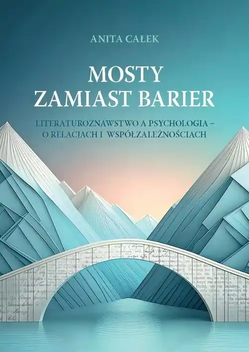 Mosty zamiast barier Literaturoznawstwo a psychologia – o relacjach i współzależnościach Zamów teraz
