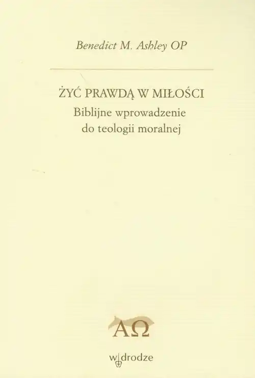 Żyć prawdą w miłości Biblijne wprowadzenie do teologii moralnej Szybka wysyłka
