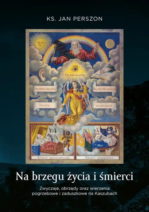 Na brzegu życia i śmierci Zwyczaje, obrzędy oraz wierzenia pogrzebowe i zaduszkowe na Kaszubach Do wyczerpania zapasów