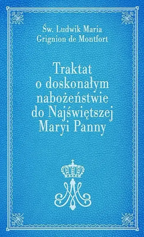 Traktat o doskonałym nabożeństwie do Najświętszej Maryi Panny Sprawdź teraz