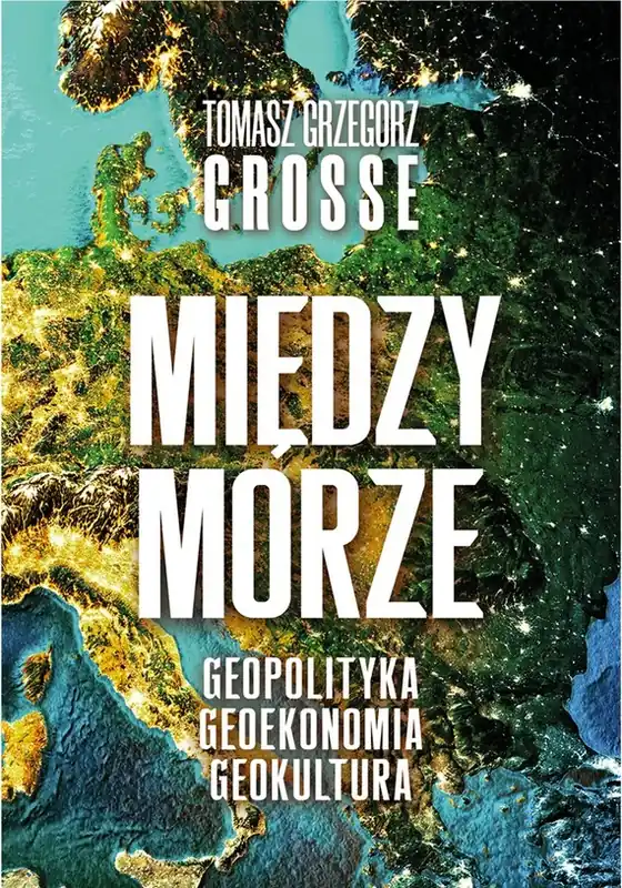 Ostatnie sztuki Międzymorze. Geopolityka, Geoekonomia, Geokultura