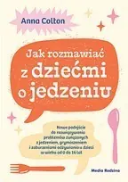 Bestseller Jak rozmawiać z dziećmi o jedzeniu. Nowe podejście do rozwiązywania problemów związanych z jedzeniem, grymaszeniem i zaburzeniami odżywiania u dzieci w wieku 0 do 16 lat