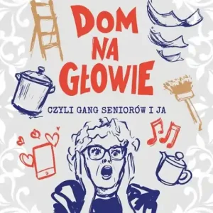 Zamów dziś Dom na głowie. Czyli gang seniorów i ja