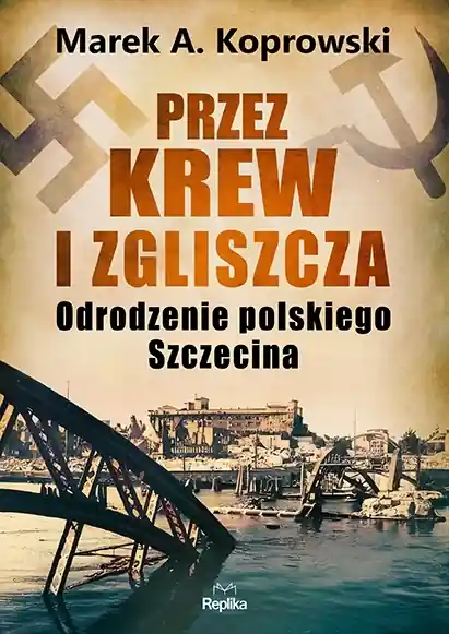 Ekspresowa dostawa Przez krew i zgliszcza. Odrodzenie polskiego Szczecina