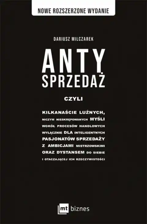 Tylko do końca tygodnia Antysprzedaż czyli kilkanaście luźnych, niczym nieskrępowanych myśli wokół procesów handlowych, wyłącznie dla inteligentnych pasjonatów sprzedaży z ambicjami mistrzowskimi oraz dystansem do siebie i otaczającej ich rzeczywistości