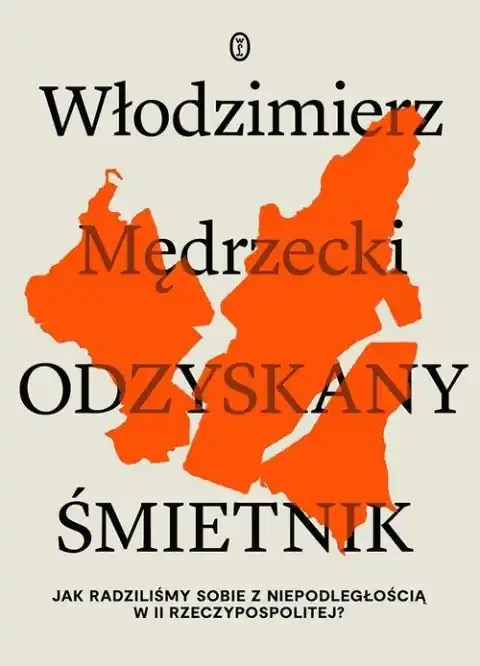 Ostatnia szansa Odzyskany śmietnik. Jak radziliśmy sobie z niepodległością w II Rzeczypospolitej?