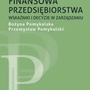Analiza finansowa przedsiębiorstwa Wskaźniki i decyzje w zarządzaniu Nie przegap