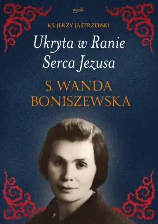 Super okazja Ukryta w Ranie Serca Jezusa. s. Wanda Boniszewska - Jerzy Jastrzębski