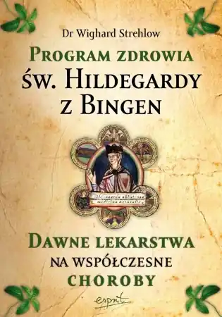 Program zdrowia św. Hildegardy z Bingen. Dawne lekarstwa na współczesne choroby wyd. 2023 - Wighard Strehlow Dostępne od ręki