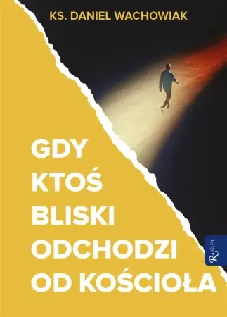 Gdy ktoś bliski odchodzi od Kościoła - ks. Daniel Wachowiak Kup teraz