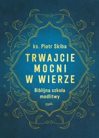 Trwajcie mocni w wierze. Biblijna szkoła modlitwy - Piotr Skiba Ostatnia szansa