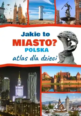 Jakie to miasto? Polska Atlas dla dzieci - Monika Płóciennik Niska cena