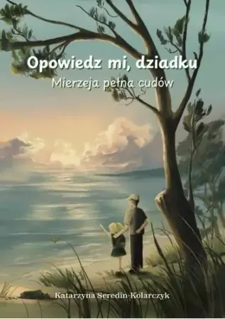 Promocja Opowiedz mi o dziadku. Mierzeja pełna cudów - Katarzyna Seredin-Kolarczyk