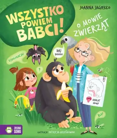Szybka wysyłka Wszystko powiem babci! O mowie zwierząt - Joanna Jagiełło, Patrycja Grześkowiak